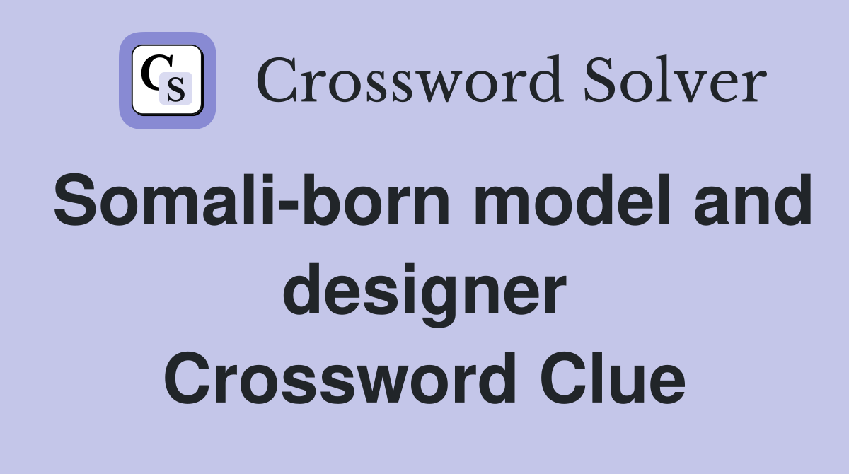 Somali-born model and designer Crossword Clue