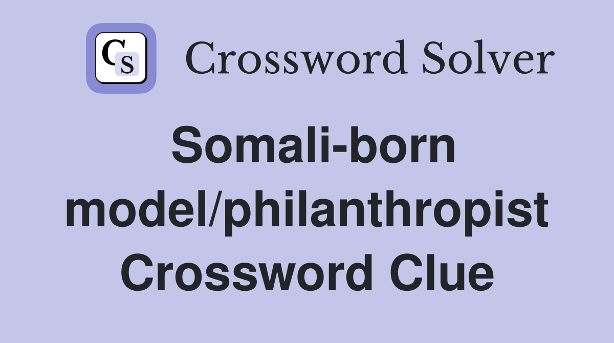 Somali-born model/philanthropist Crossword Clue