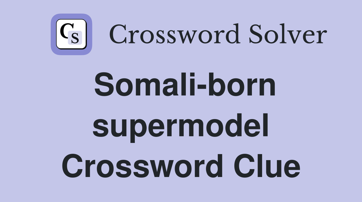 Somali-born supermodel Crossword Clue