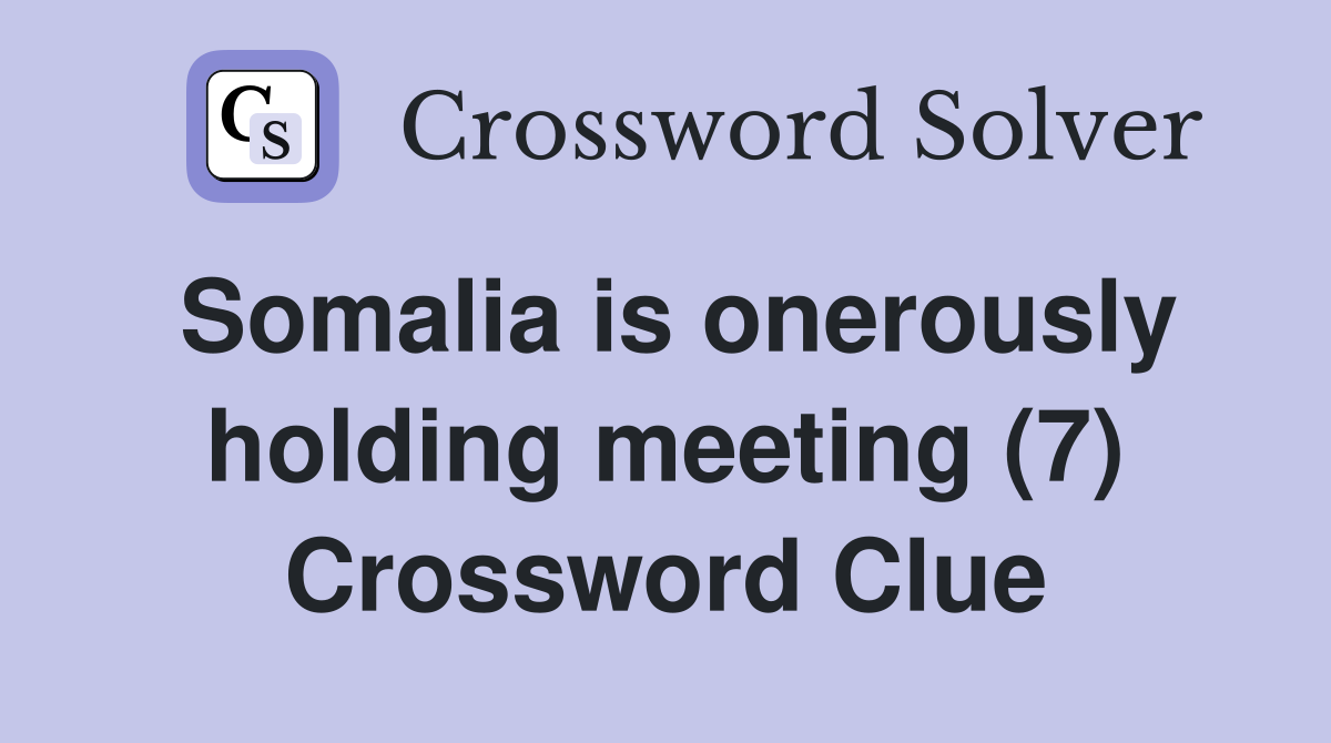 Somalia is onerously holding meeting (7) Crossword Clue