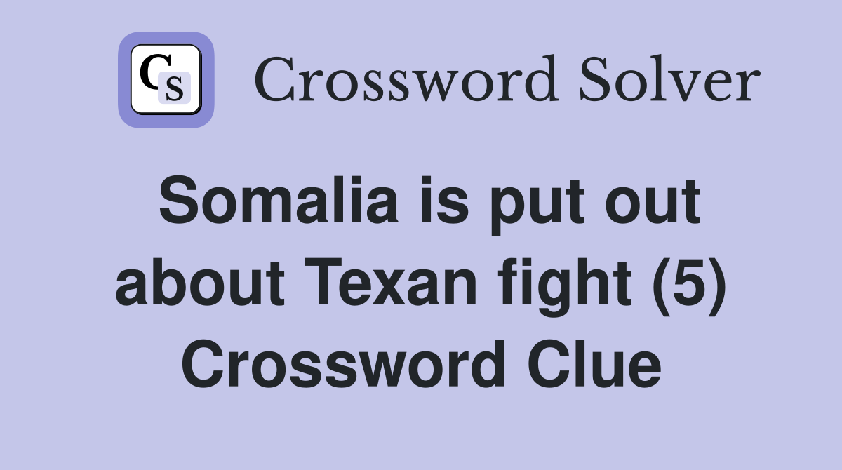 Somalia is put out about Texan fight (5) Crossword Clue