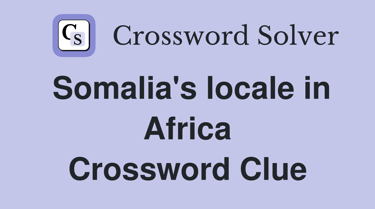 Somalia's locale in Africa Crossword Clue