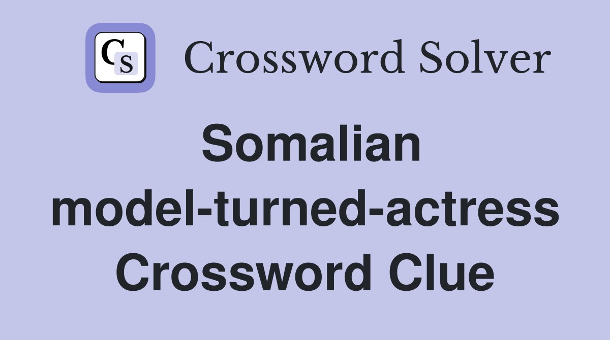 Somalian model-turned-actress Crossword Clue