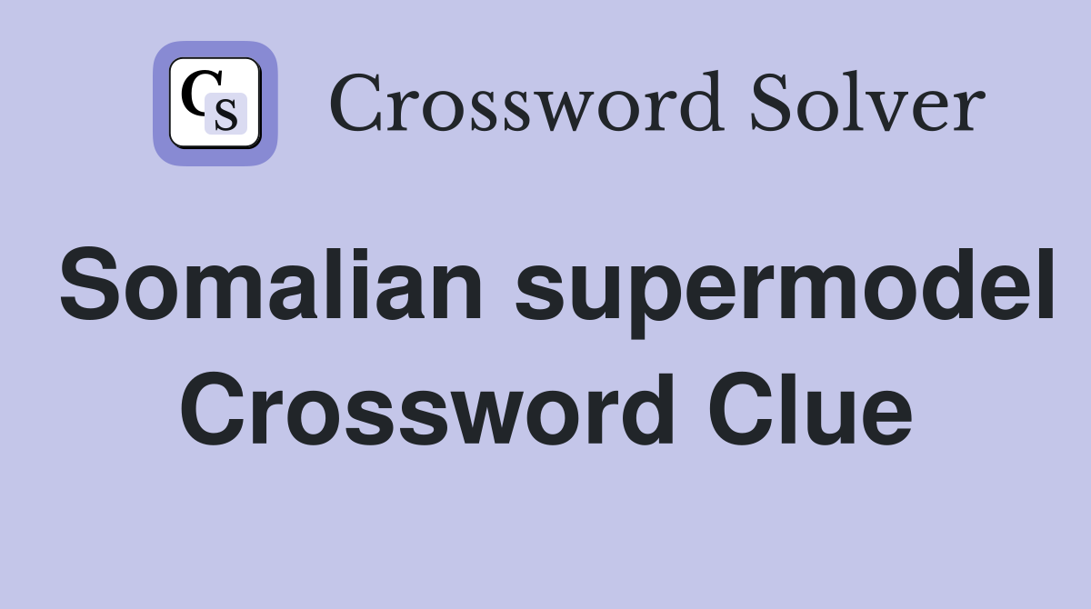 Somalian supermodel Crossword Clue