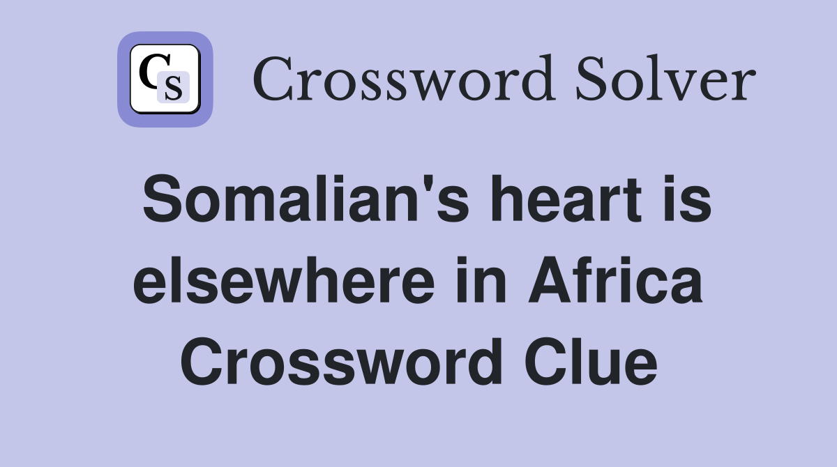 Somalian's heart is elsewhere in Africa Crossword Clue