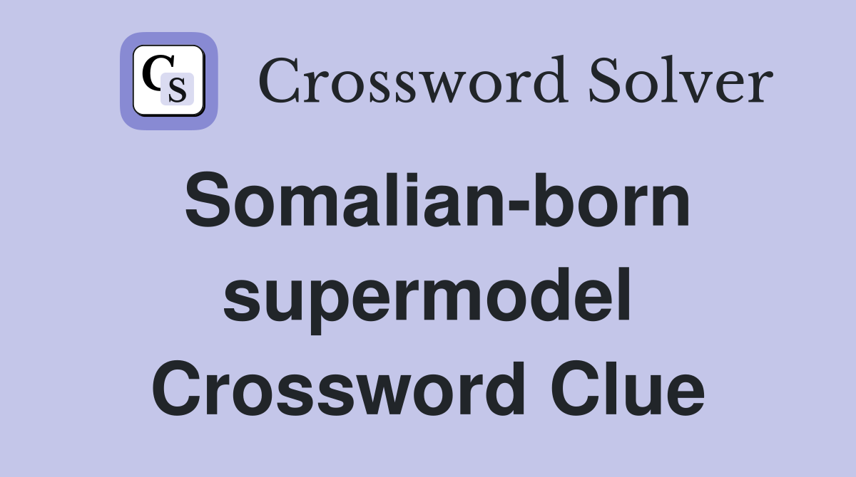 Somalian-born supermodel Crossword Clue