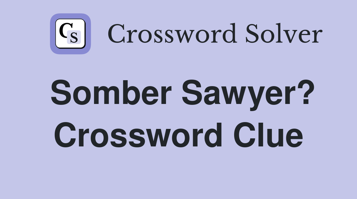 Somber Sawyer? Crossword Clue