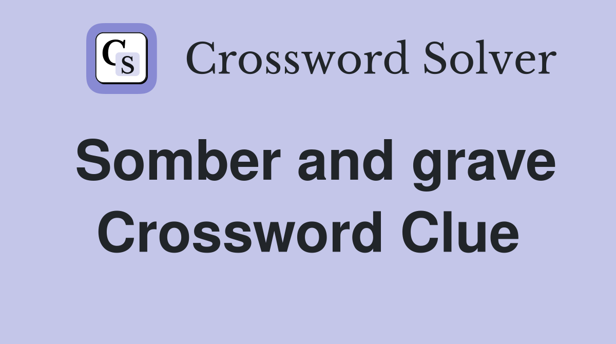 Somber and grave Crossword Clue