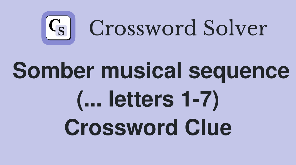 Somber musical sequence (... letters 1-7) Crossword Clue