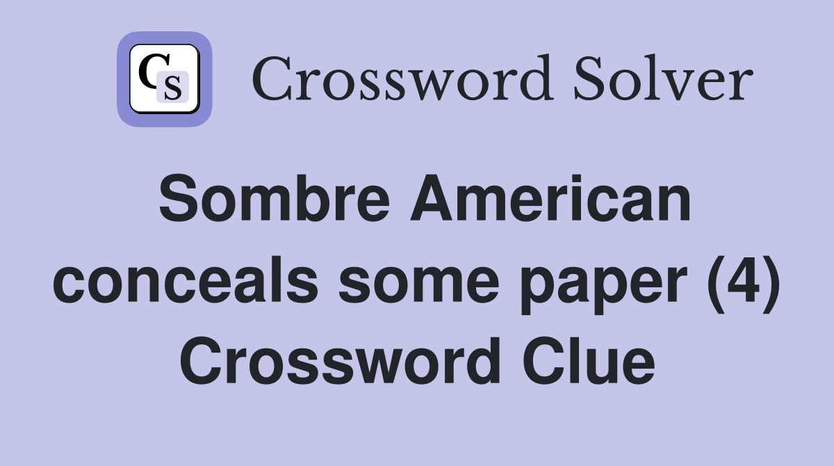 Sombre American conceals some paper (4) Crossword Clue