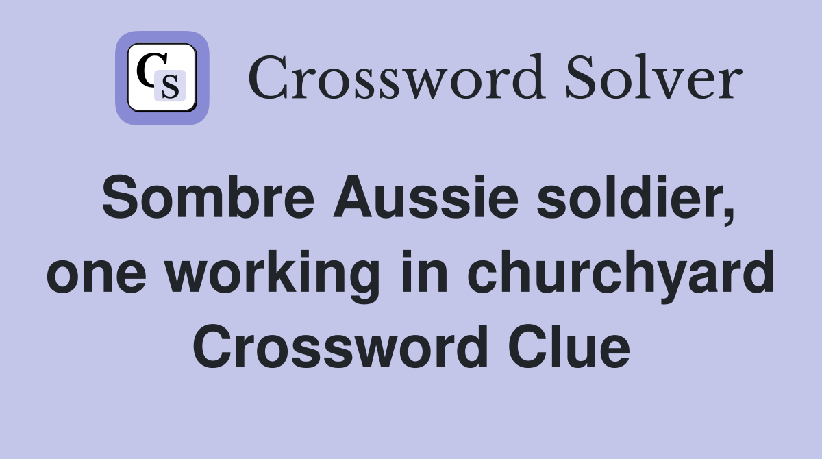 Sombre Aussie soldier, one working in churchyard Crossword Clue