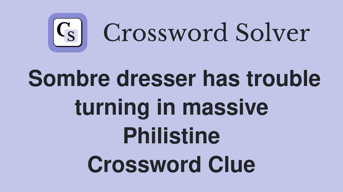 Sombre dresser has trouble turning in massive Philistine Crossword Clue