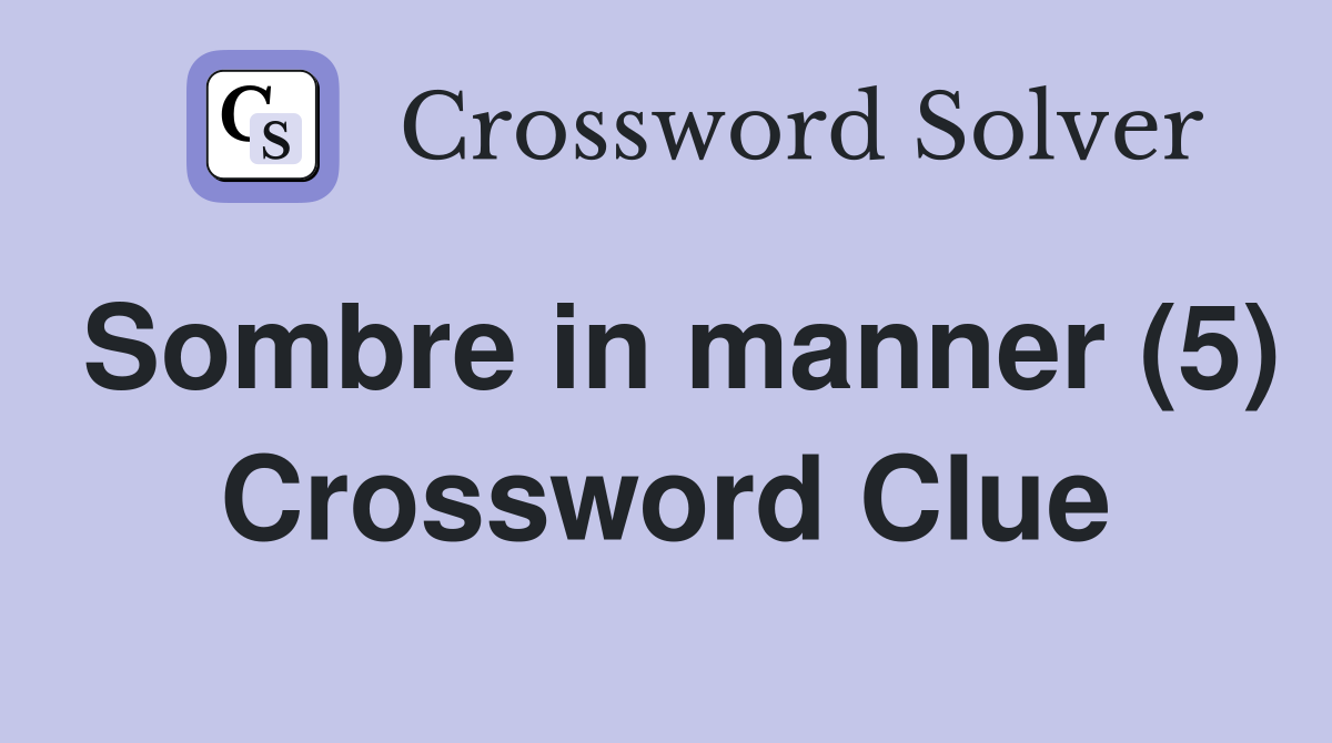 Sombre in manner (5) Crossword Clue