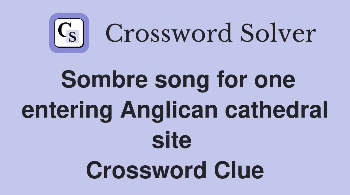 Sombre song for one entering Anglican cathedral site  Crossword Clue