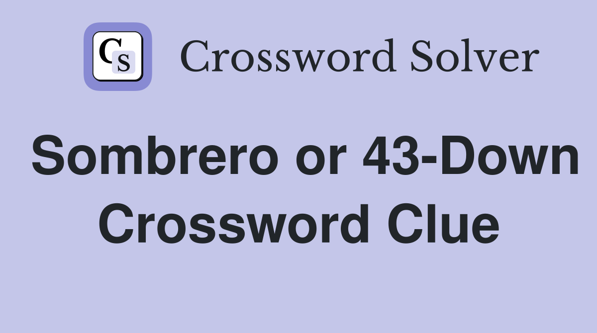 Sombrero or 43-Down Crossword Clue