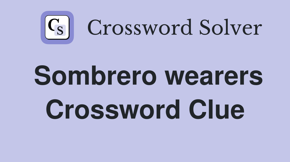 Sombrero wearers Crossword Clue
