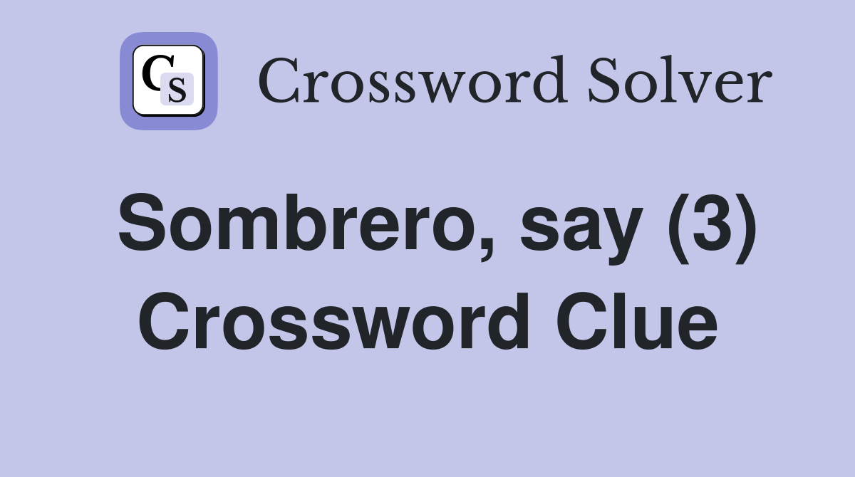 Sombrero, say (3) Crossword Clue