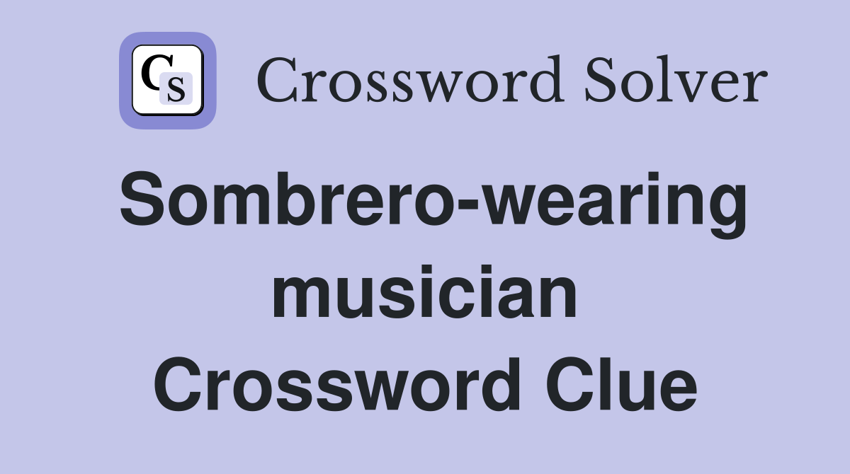 Sombrero-wearing musician Crossword Clue