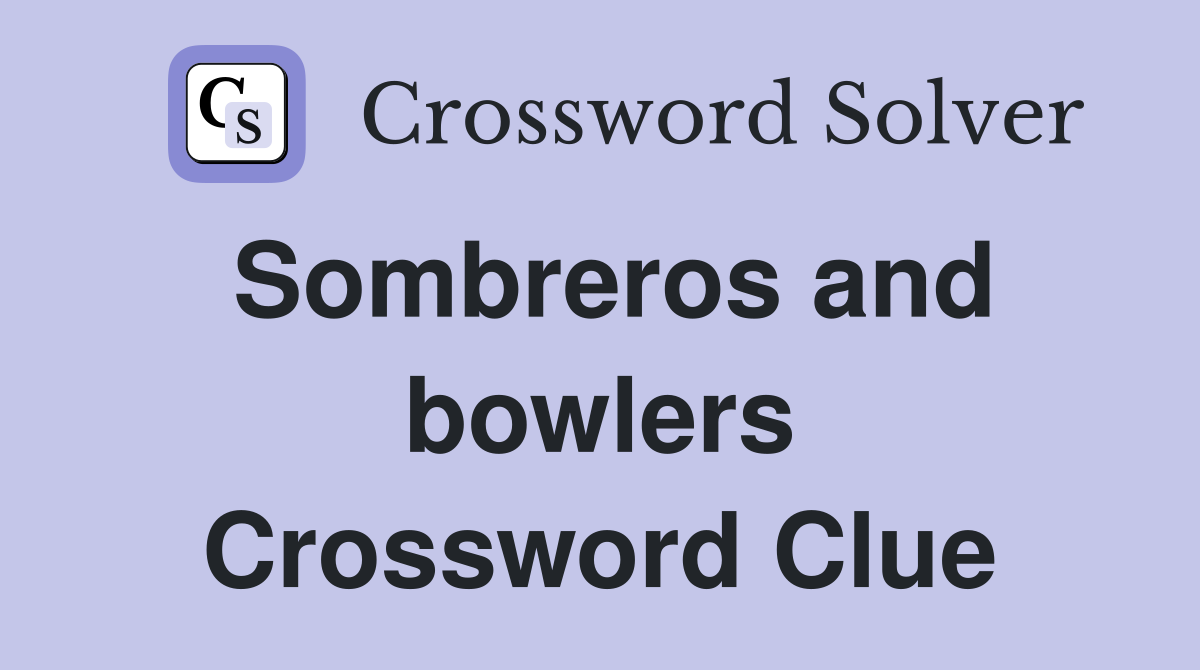 Sombreros and bowlers Crossword Clue