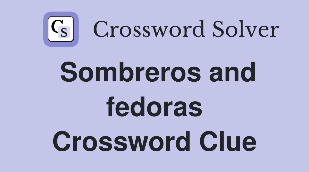 Sombreros and fedoras Crossword Clue