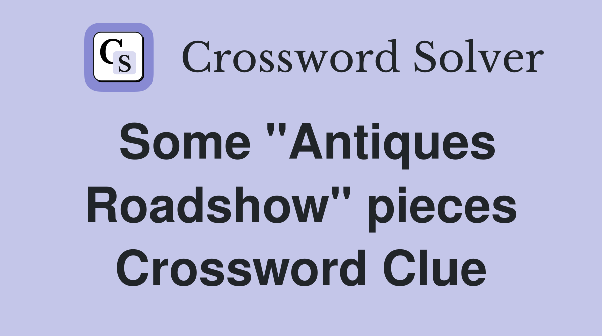 Some "Antiques Roadshow" pieces Crossword Clue