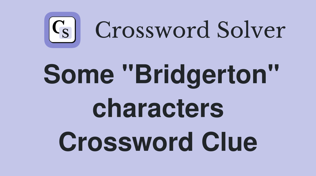 Some "Bridgerton" characters Crossword Clue