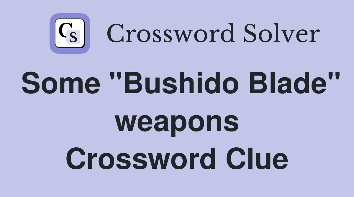 Some "Bushido Blade" weapons Crossword Clue