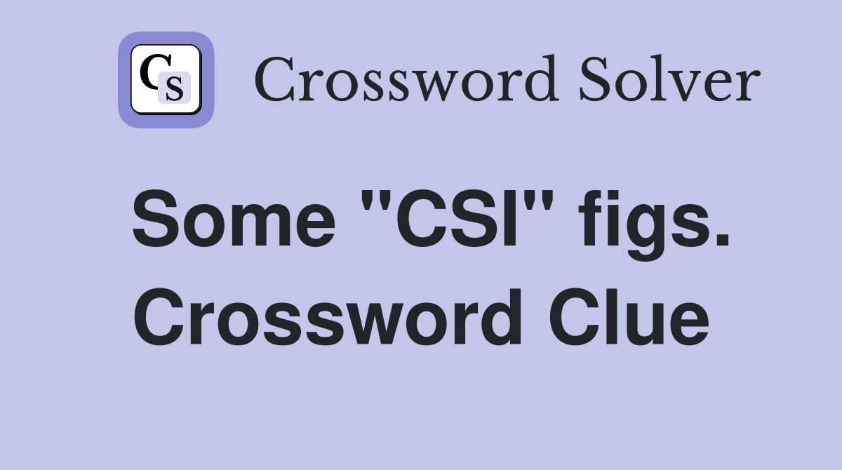Some "CSI" figs. Crossword Clue