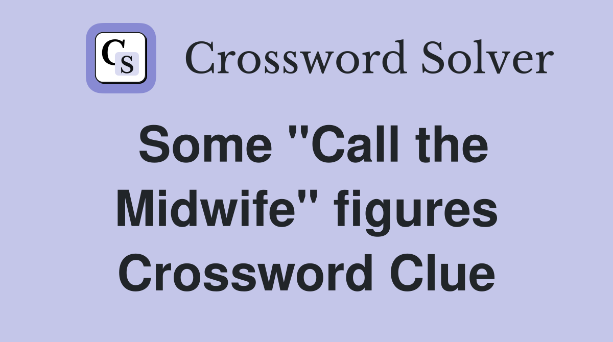 Some "Call the Midwife" figures Crossword Clue