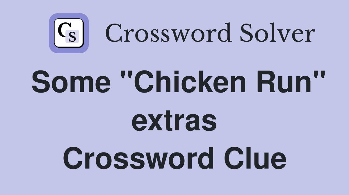 Some "Chicken Run" extras Crossword Clue