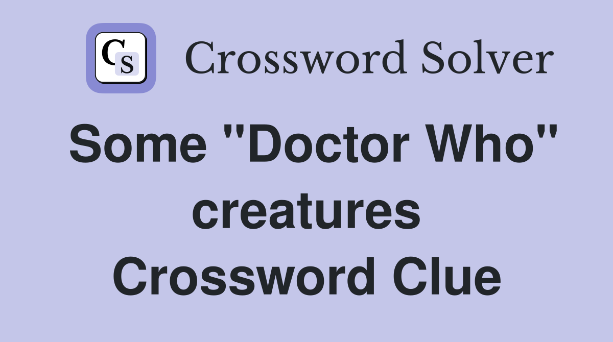 Some "Doctor Who" creatures Crossword Clue