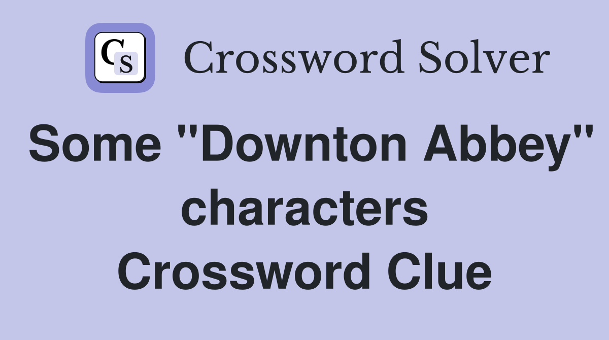 Some "Downton Abbey" characters Crossword Clue