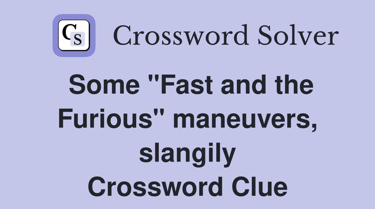 Some "Fast and the Furious" maneuvers, slangily Crossword Clue