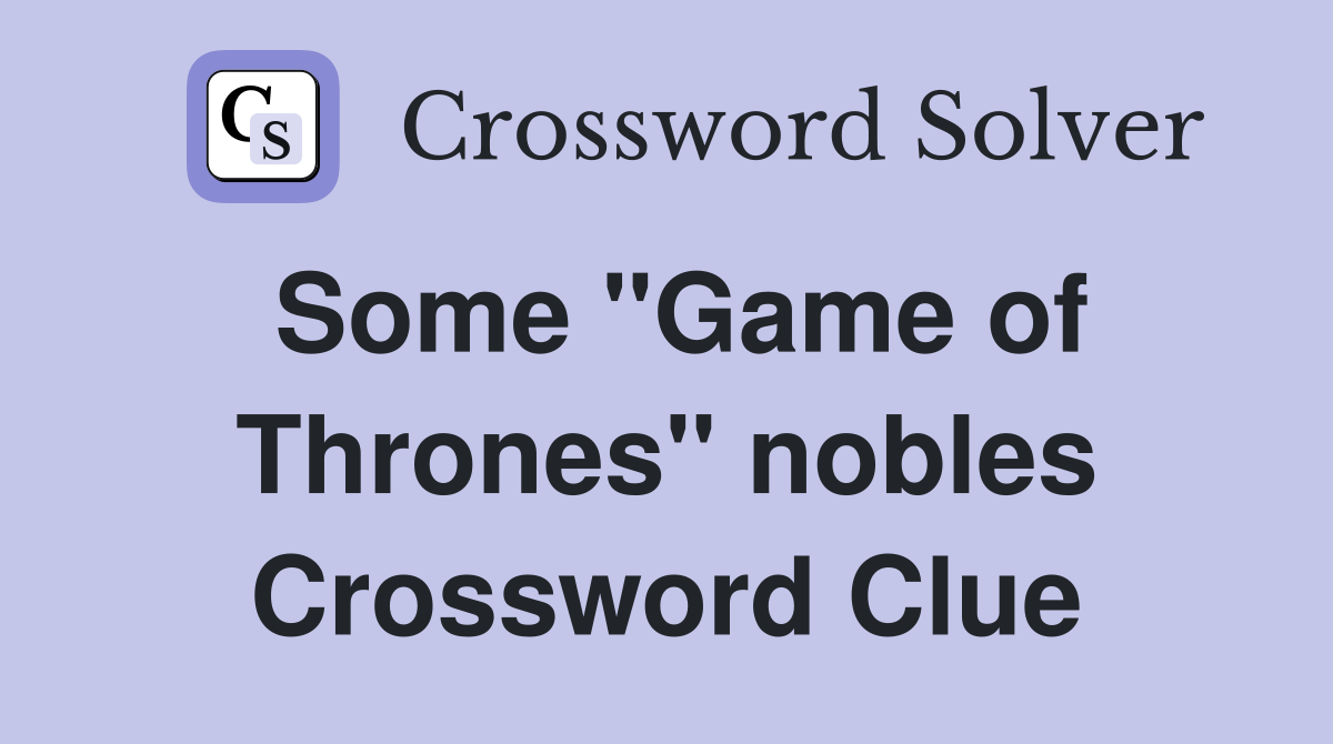Some "Game of Thrones" nobles Crossword Clue