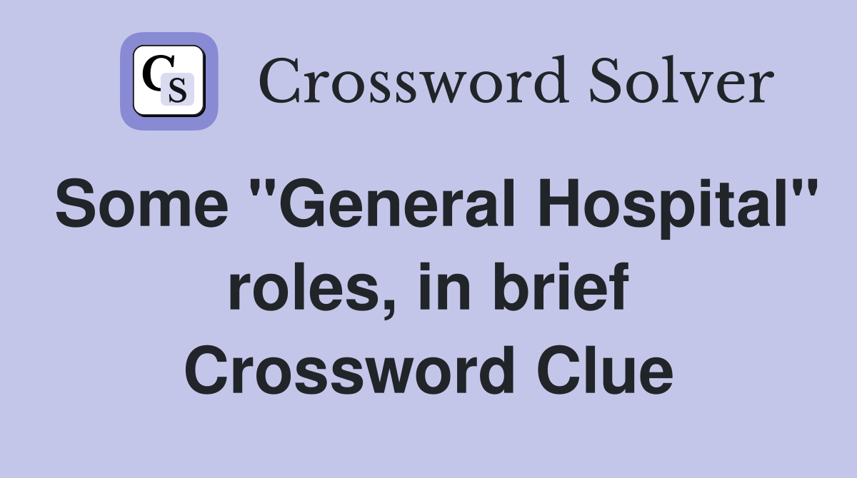 Some "General Hospital" roles, in brief Crossword Clue