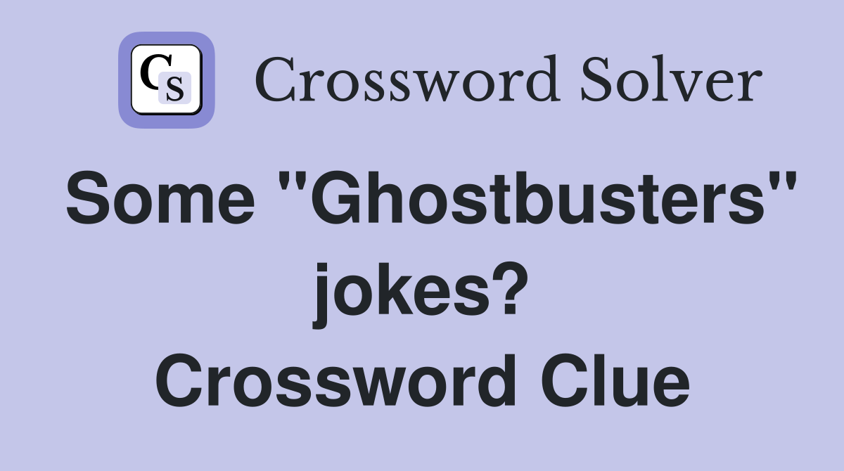 Some "Ghostbusters" jokes? Crossword Clue
