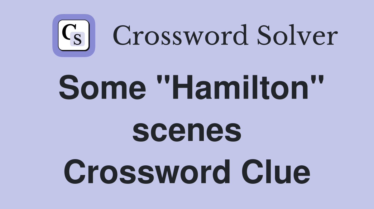 Some "Hamilton" scenes Crossword Clue