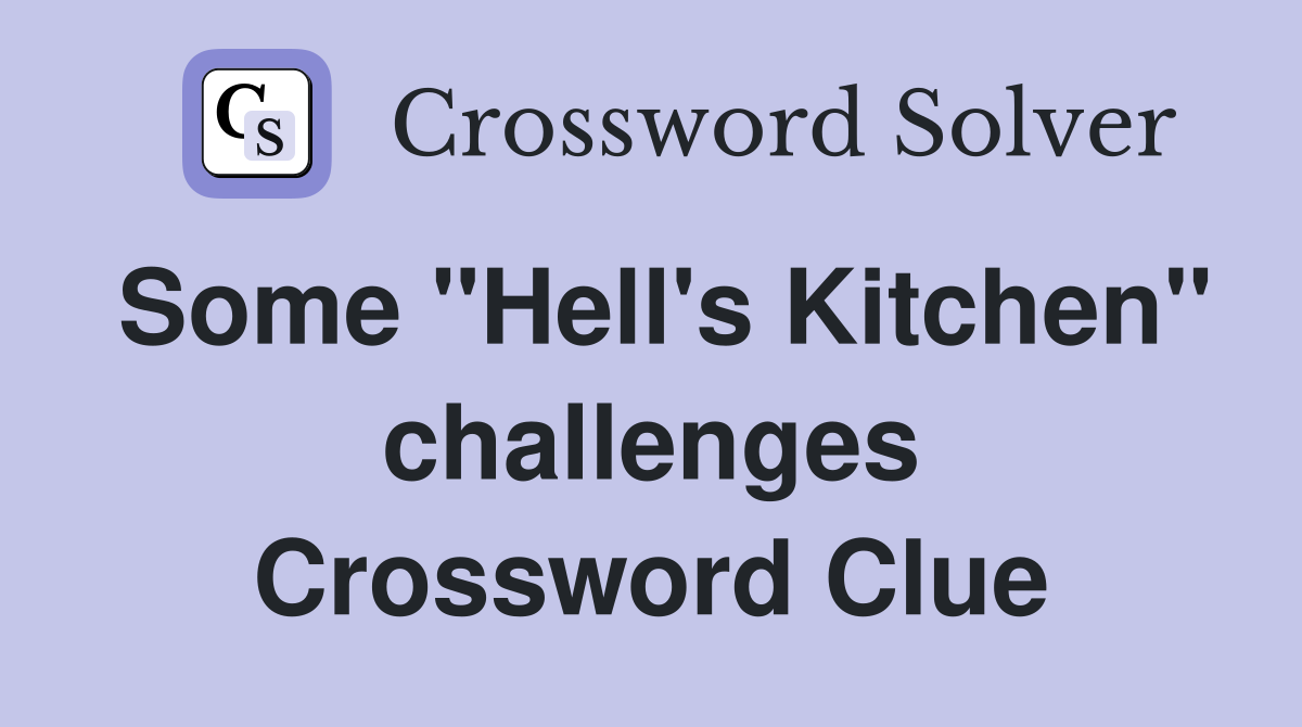Some "Hell's Kitchen" challenges Crossword Clue