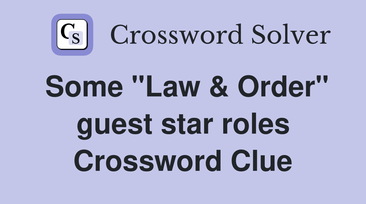 Some "Law & Order" guest star roles Crossword Clue
