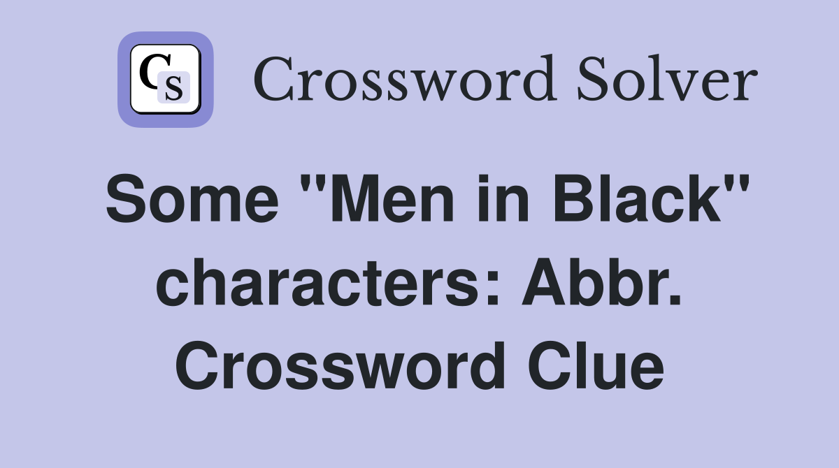 Some "Men in Black" characters: Abbr. Crossword Clue