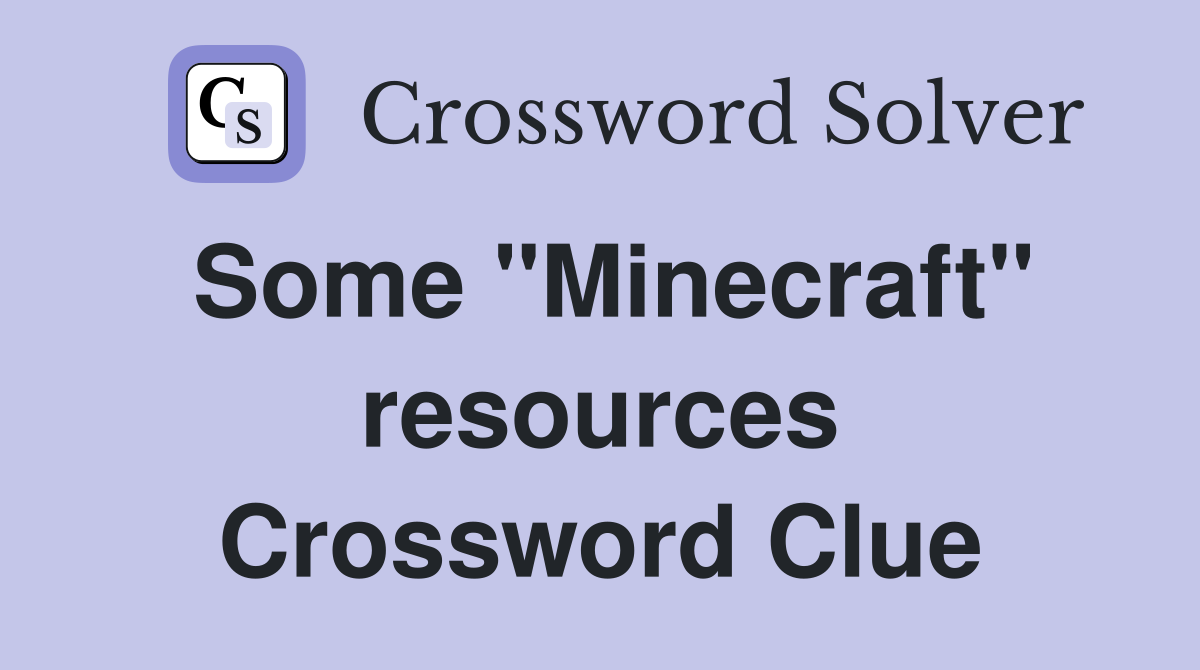 Some "Minecraft" resources Crossword Clue