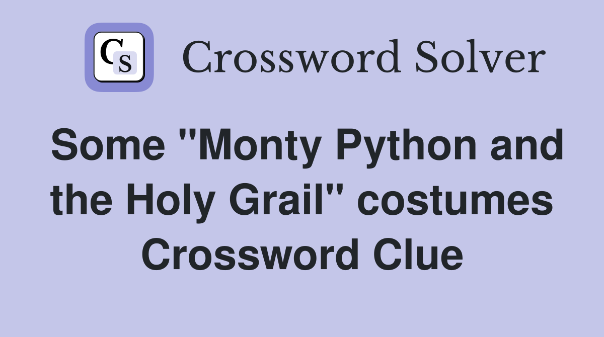 Some "Monty Python and the Holy Grail" costumes Crossword Clue