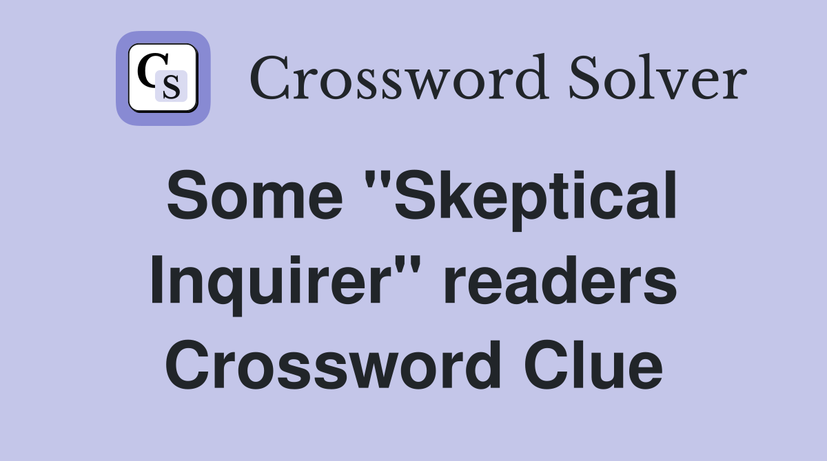Some "Skeptical Inquirer" readers Crossword Clue