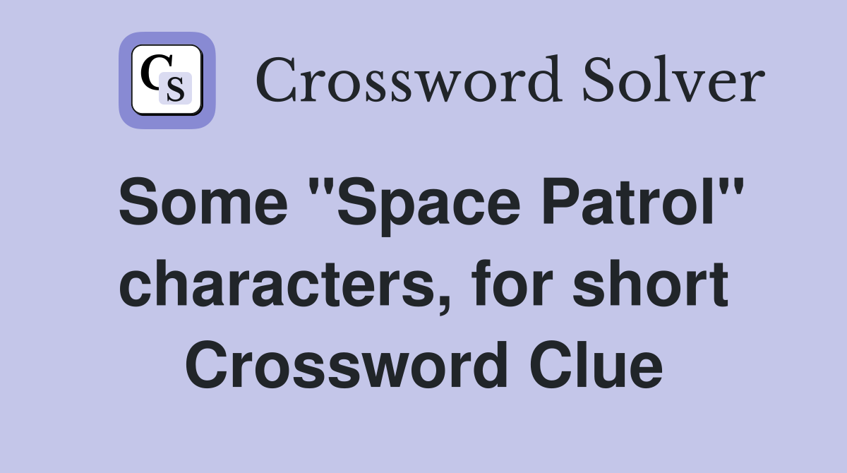 Some "Space Patrol" characters, for short Crossword Clue