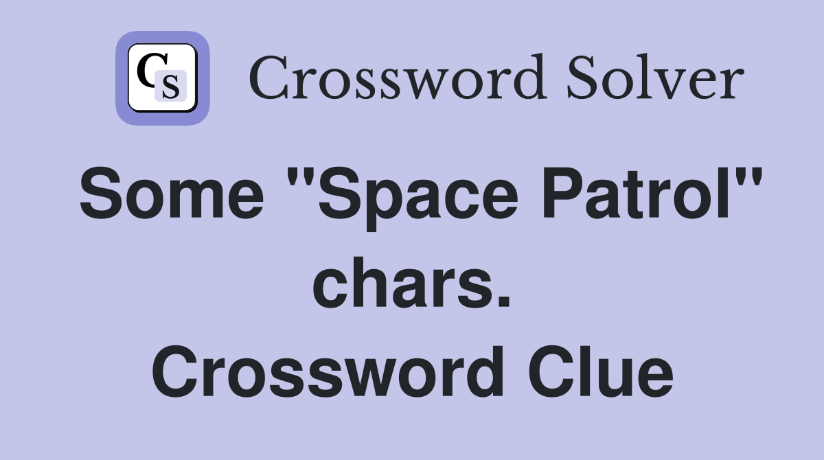Some "Space Patrol" chars. Crossword Clue