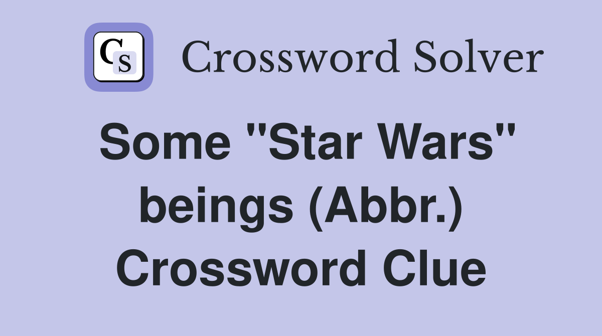 Some "Star Wars" beings (Abbr.) Crossword Clue