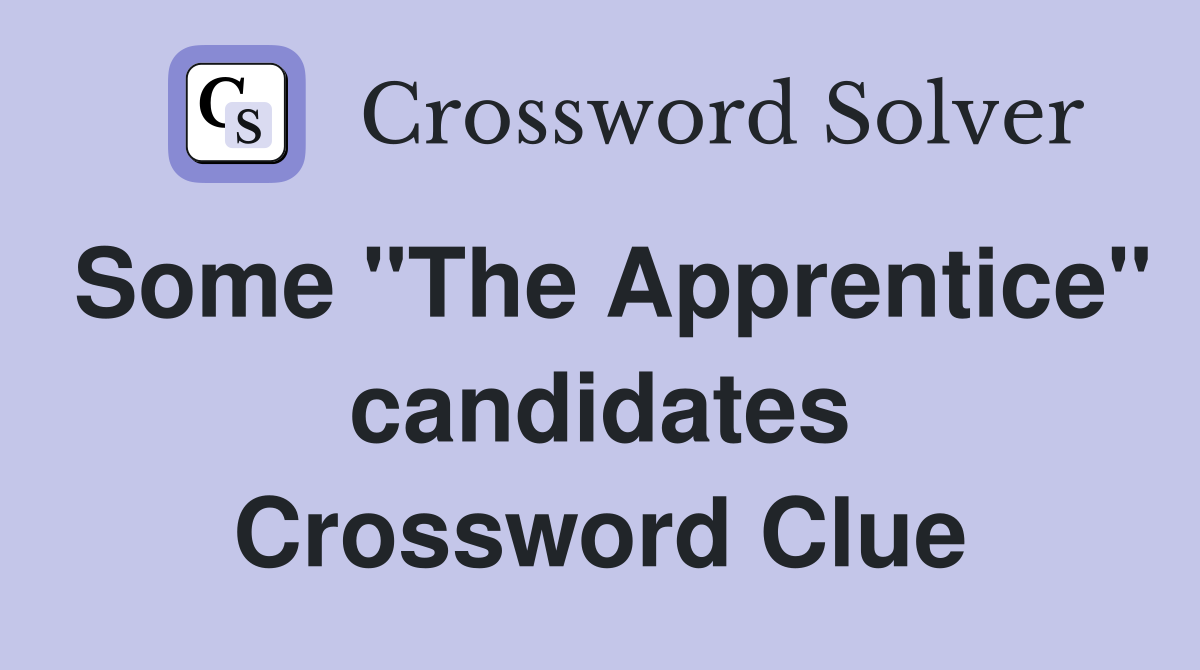 Some "The Apprentice" candidates Crossword Clue