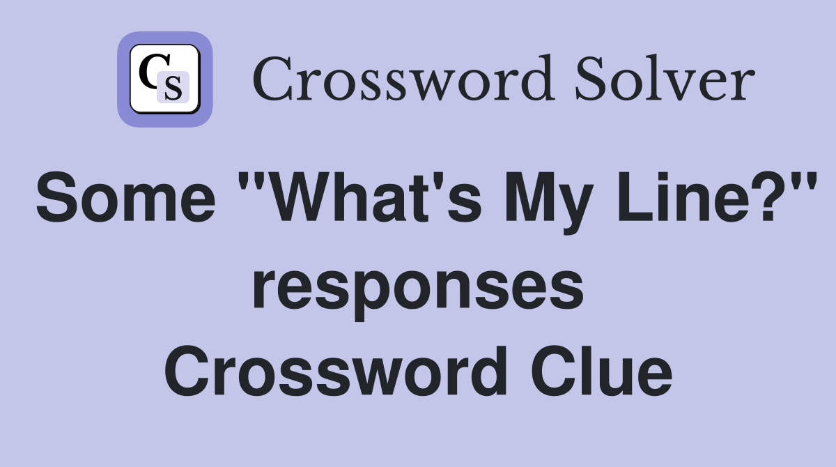 Some "What's My Line?" responses Crossword Clue
