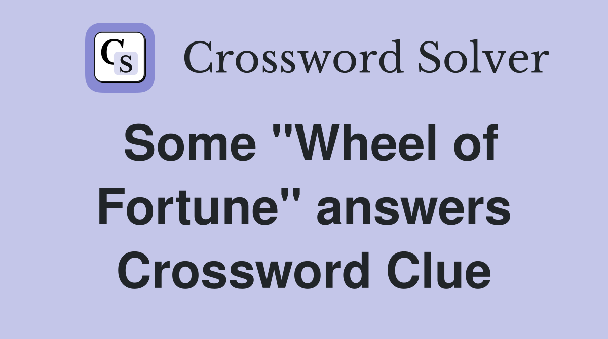 Some "Wheel of Fortune" answers Crossword Clue
