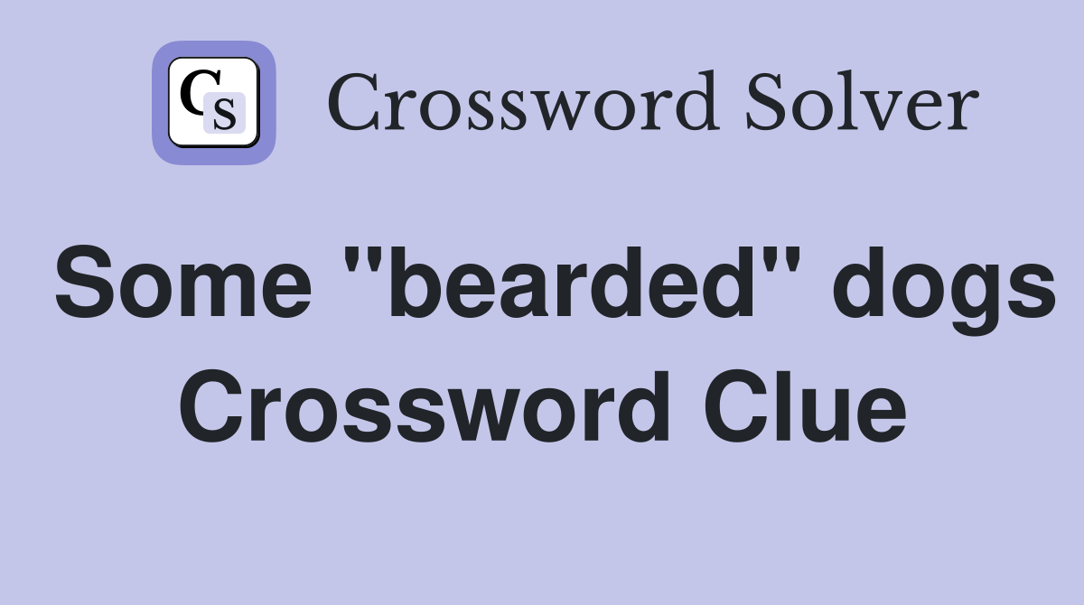 Some "bearded" dogs Crossword Clue